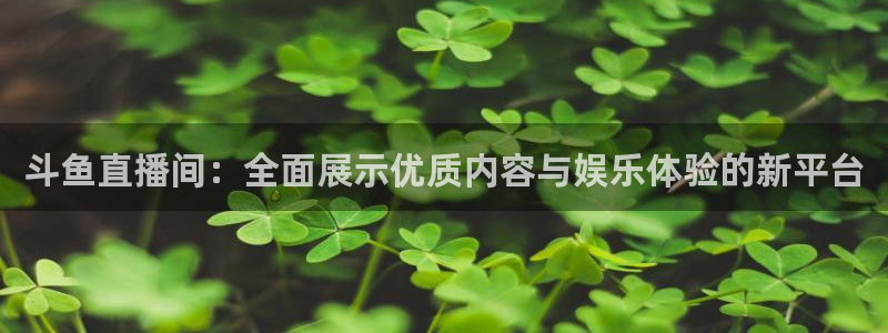 9255tv直播nba在线直播：斗鱼直播间：全面展示优质内容与娱乐体验的新平台